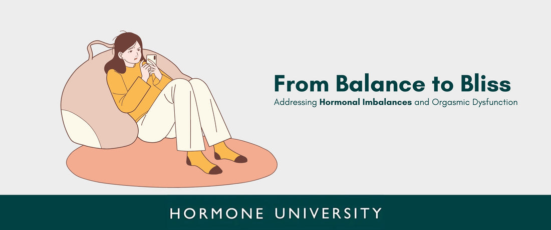 From Balance to Bliss: Addressing Hormonal Imbalances and Orgasmic Dysfunction