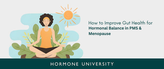 How to Improve Gut Health for Hormonal Balance in PMS & Menopause