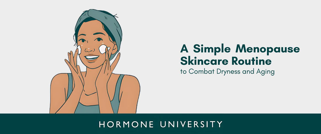 A Simple Menopause Skincare Routine to Combat Dryness and Aging